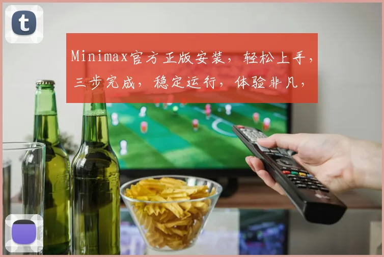 Minimax官方正版安装，轻松上手，三步完成，稳定运行，体验非凡，不容错过，必看教程