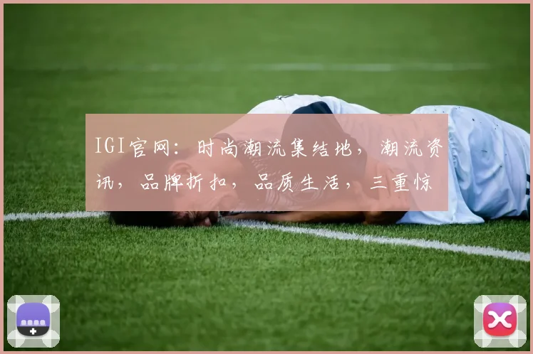 IGI官网：时尚潮流集结地，潮流资讯，品牌折扣，品质生活，三重惊喜等你来发现