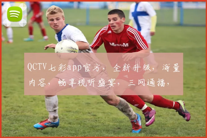 QCTV七彩app官方，全新升级，海量内容，畅享视听盛宴，三网通播，独家定制，不容错过