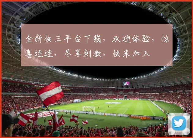 全新快三平台下载，欢迎体验，惊喜连连，尽享刺激，快来加入